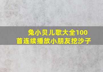 兔小贝儿歌大全100首连续播放小朋友挖沙子