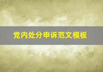 党内处分申诉范文模板