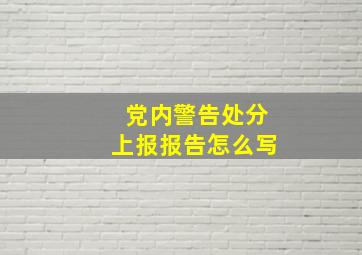 党内警告处分上报报告怎么写