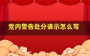 党内警告处分请示怎么写