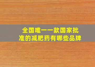 全国唯一一款国家批准的减肥药有哪些品牌