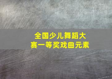 全国少儿舞蹈大赛一等奖戏曲元素