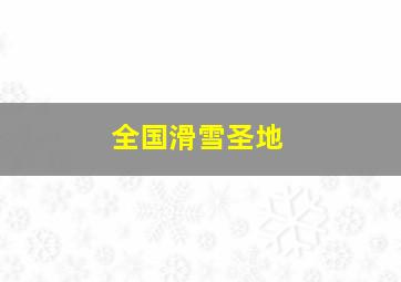 全国滑雪圣地