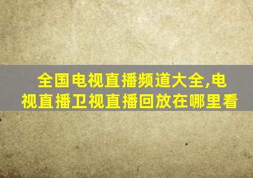 全国电视直播频道大全,电视直播卫视直播回放在哪里看