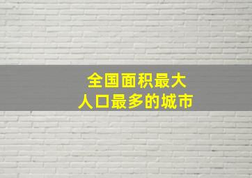 全国面积最大人口最多的城市