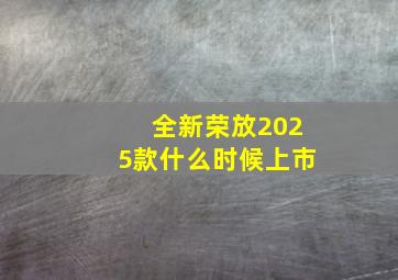 全新荣放2025款什么时候上市