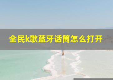 全民k歌蓝牙话筒怎么打开