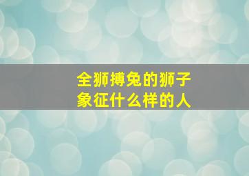 全狮搏兔的狮子象征什么样的人