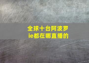 全球十台阿波罗ie都在哪直播的