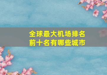 全球最大机场排名前十名有哪些城市