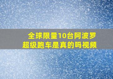 全球限量10台阿波罗超级跑车是真的吗视频