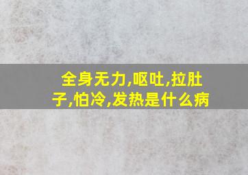 全身无力,呕吐,拉肚子,怕冷,发热是什么病