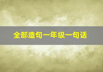 全部造句一年级一句话