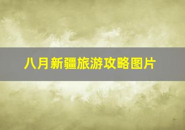 八月新疆旅游攻略图片