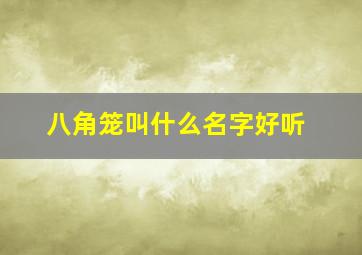 八角笼叫什么名字好听