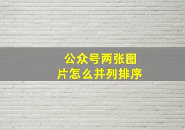 公众号两张图片怎么并列排序