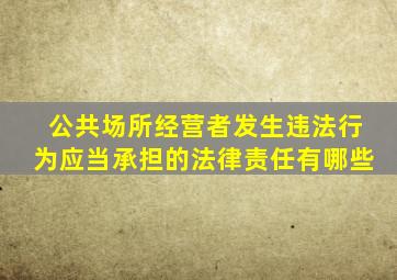 公共场所经营者发生违法行为应当承担的法律责任有哪些