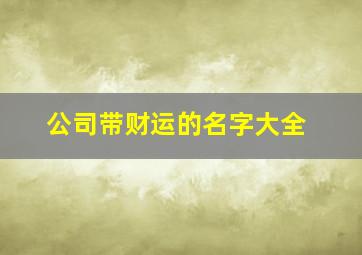 公司带财运的名字大全