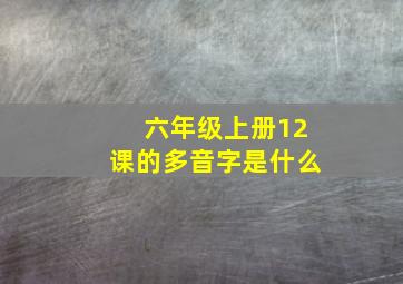 六年级上册12课的多音字是什么