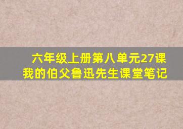 六年级上册第八单元27课我的伯父鲁迅先生课堂笔记