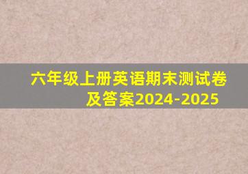 六年级上册英语期末测试卷及答案2024-2025