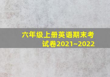 六年级上册英语期末考试卷2021~2022