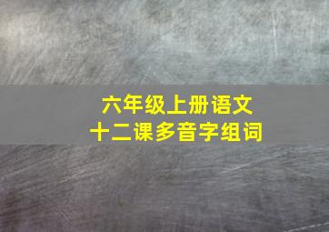 六年级上册语文十二课多音字组词