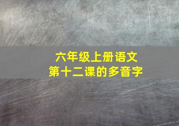 六年级上册语文第十二课的多音字