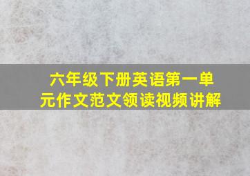 六年级下册英语第一单元作文范文领读视频讲解