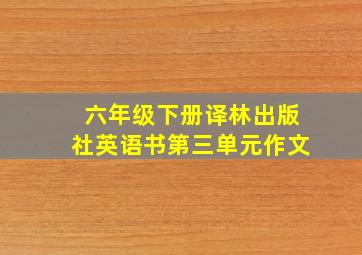 六年级下册译林出版社英语书第三单元作文