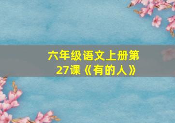 六年级语文上册第27课《有的人》