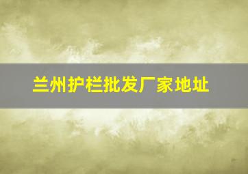 兰州护栏批发厂家地址