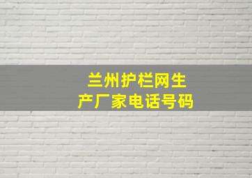 兰州护栏网生产厂家电话号码