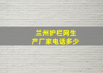 兰州护栏网生产厂家电话多少