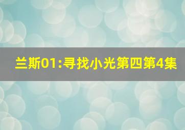 兰斯01:寻找小光第四第4集