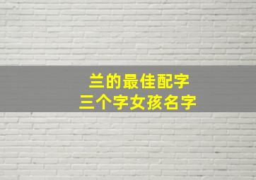 兰的最佳配字三个字女孩名字