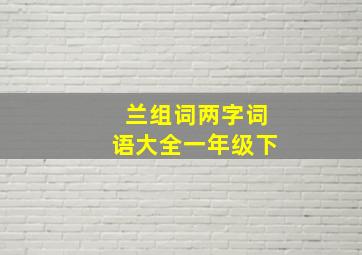 兰组词两字词语大全一年级下