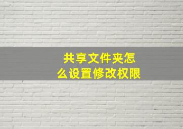 共享文件夹怎么设置修改权限