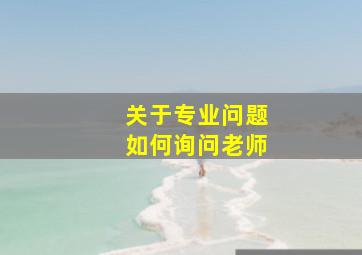 关于专业问题如何询问老师