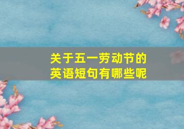 关于五一劳动节的英语短句有哪些呢