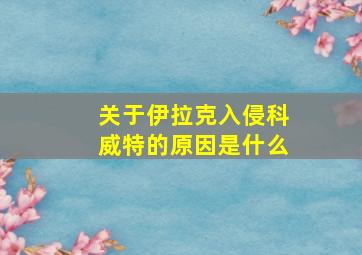 关于伊拉克入侵科威特的原因是什么