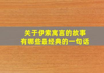 关于伊索寓言的故事有哪些最经典的一句话