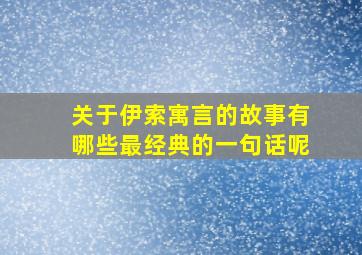 关于伊索寓言的故事有哪些最经典的一句话呢