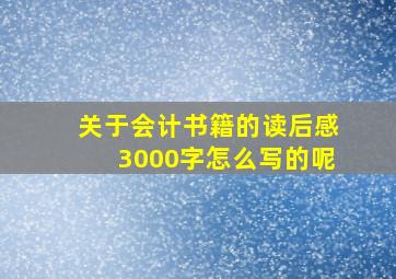 关于会计书籍的读后感3000字怎么写的呢