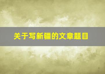 关于写新疆的文章题目