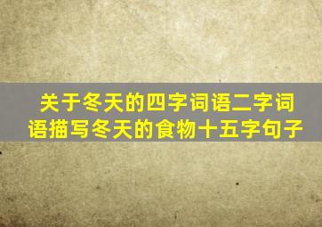 关于冬天的四字词语二字词语描写冬天的食物十五字句子