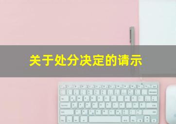 关于处分决定的请示