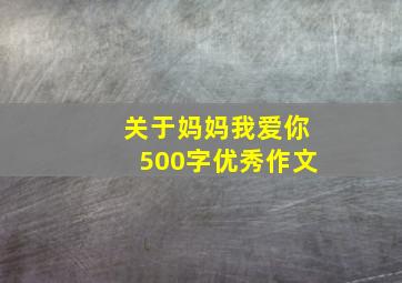 关于妈妈我爱你500字优秀作文