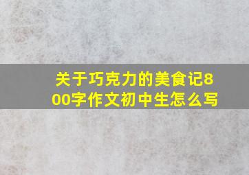 关于巧克力的美食记800字作文初中生怎么写