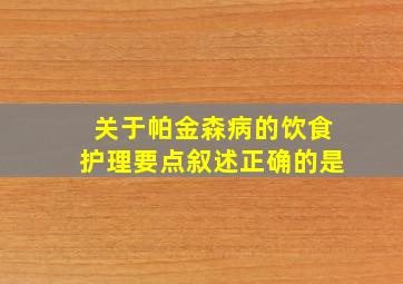 关于帕金森病的饮食护理要点叙述正确的是